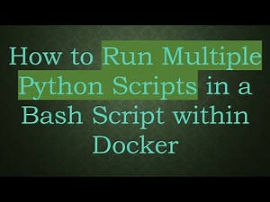 How to Run Multiple Python Scripts in a Bash Script within Docker
