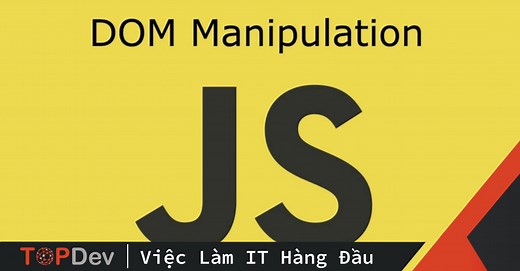DOM là gì? Tìm hiểu và thao tác DOM trong Javascript | TopDev