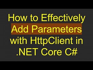 How to Effectively Add Parameters with HttpClient in .NET Core C#