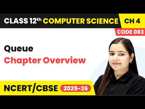 Queue - Chapter Overview | Chapter 4 | Class 12th | Computer Science (Code 083) | CBSE 2025-26
