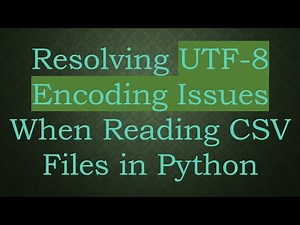 Resolving UTF-8 Encoding Issues When Reading CSV Files in Python