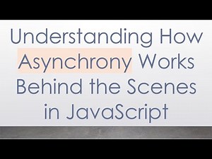 Understanding How Asynchrony Works Behind the Scenes in JavaScript