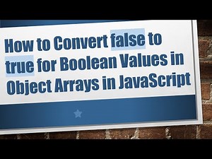 How to Convert false to true for Boolean Values in Object Arrays in JavaScript