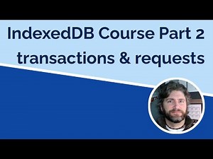 IndexedDB Part 2 - Transactions and Requests