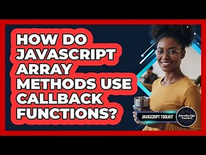 How Do JavaScript Array Methods Use Callback Functions? - JavaScript Toolkit