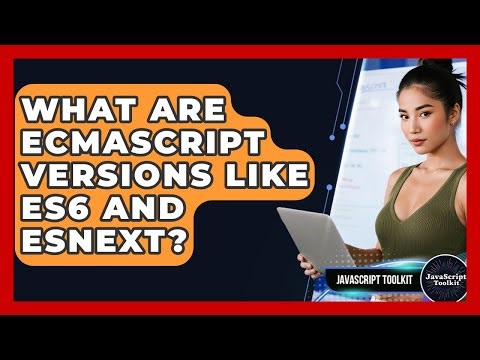 What Are ECMAScript Versions Like ES6 And ESNext? - JavaScript Toolkit