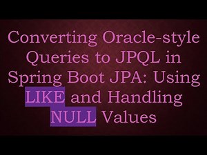Converting Oracle-style Queries to JPQL in Spring Boot JPA: Using LIKE and Handling NULL Values