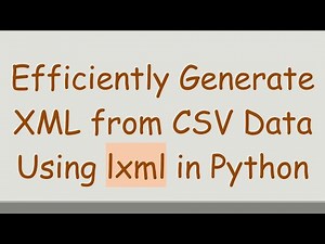 Efficiently Generate XML from CSV Data Using lxml in Python