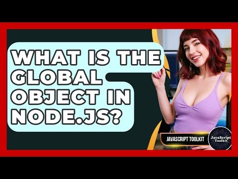 What Is The Global Object In Node.js? - JavaScript Toolkit
