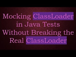 Mocking ClassLoader in Java Tests Without Breaking the Real ClassLoader