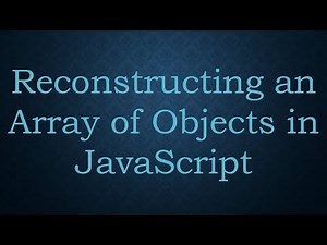 Reconstructing an Array of Objects in JavaScript