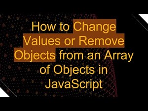 How to Change Values or Remove Objects from an Array of Objects in JavaScript