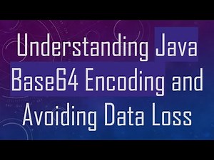 Understanding Java Base64 Encoding and Avoiding Data Loss