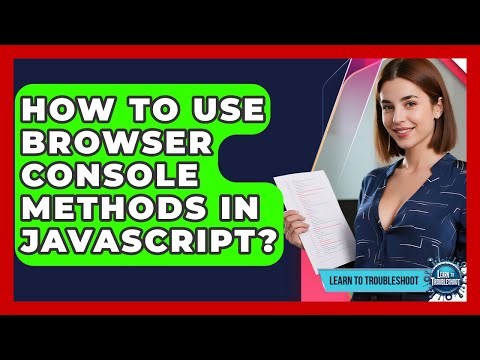 How To Use Browser Console Methods In JavaScript? - Learn To Troubleshoot