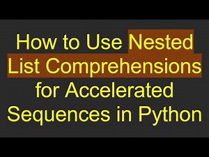 How to Use Nested List Comprehensions for Accelerated Sequences in Python