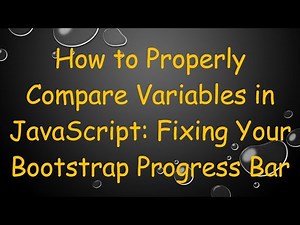 How to Properly Compare Variables in JavaScript: Fixing Your Bootstrap Progress Bar