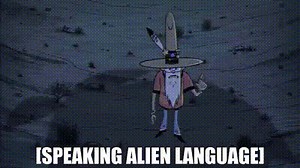 [speaking alien language]