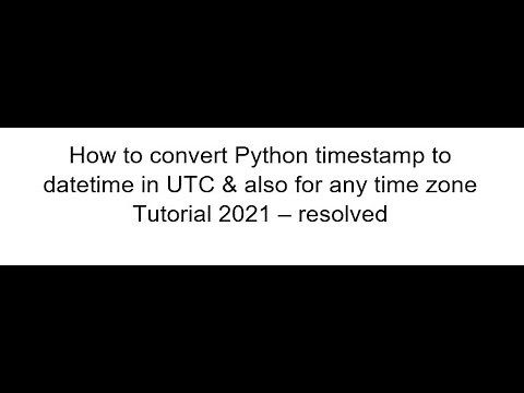 How to convert Python timestamp to datetime in UTC & for any timezone Tutorial 2021 - resolved