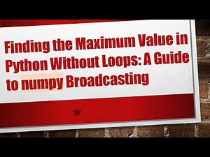 Finding the Maximum Value in Python Without Loops: A Guide to numpy Broadcasting