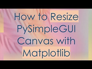 How to Resize PySimpleGUI Canvas with Matplotlib