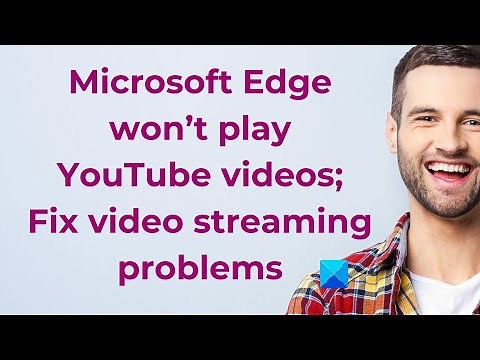 Microsoft Edge won’t play YouTube videos; Fix video streaming problems