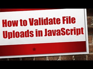 How to Validate File Uploads in JavaScript