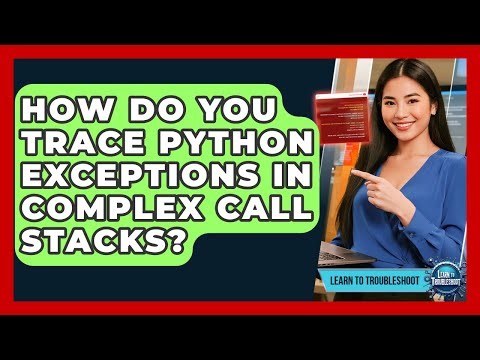 How Do You Trace Python Exceptions In Complex Call Stacks? - Learn To Troubleshoot