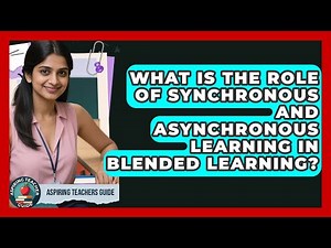 What Is The Role Of Synchronous And Asynchronous Learning In Blended Learning?