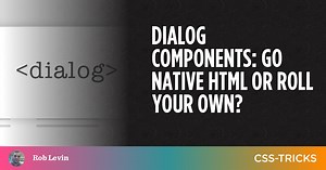Dialog Components: Go Native HTML or Roll Your Own? | CSS-Tricks