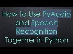 How to Use PyAudio and Speech Recognition Together in Python