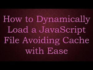 How to Dynamically Load a JavaScript File Avoiding Cache with Ease