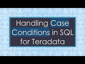 Handling Case Conditions in SQL for Teradata