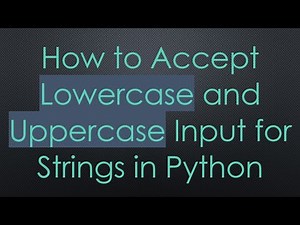 How to Accept Lowercase and Uppercase Input for Strings in Python