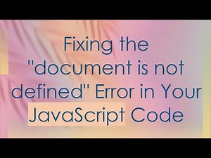 Fixing the "document is not defined" Error in Your JavaScript Code