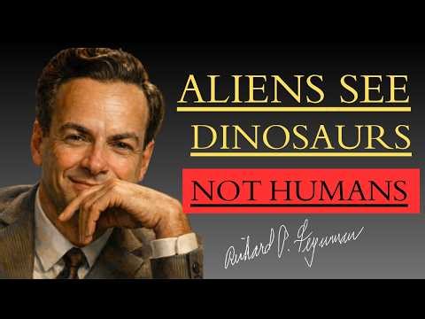 Why Aliens Might See Dinosaurs Instead of Humans – Richard Feynman’s Physics Explanation