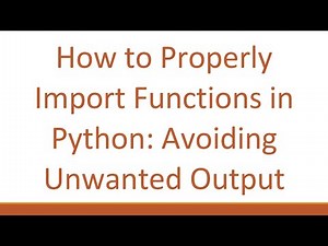 How to Properly Import Functions in Python: Avoiding Unwanted Output