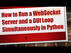 How to Run a WebSocket Server and a GUI Loop Simultaneously in Python