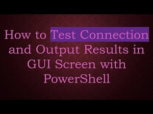 How to Test Connection and Output Results in GUI Screen with PowerShell
