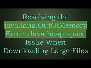 Resolving the java.lang.OutOfMemoryError: Java heap space Issue When Downloading Large Files