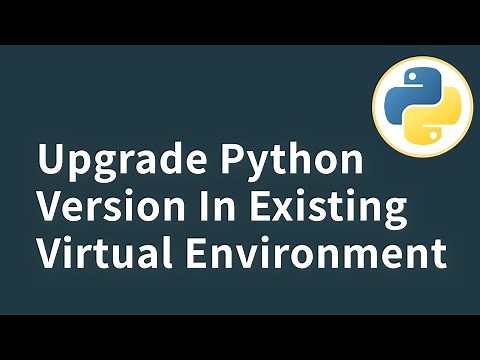 How To Upgrade Python Version In Existing Python Virtual Environments