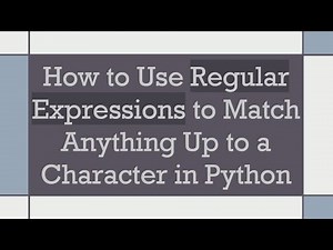 How to Use Regular Expressions to Match Anything Up to a Character in Python