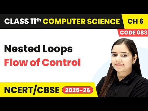 Nested Loops - Flow of Control | Class 11 Computer Science Chapter 6 | CBSE 2025-26