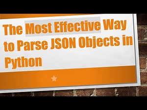 The Most Effective Way to Parse JSON Objects in Python