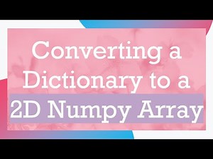 Converting a Dictionary to a 2D Numpy Array
