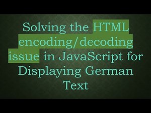 Solving the HTML encoding/decoding issue in JavaScript for Displaying German Text