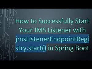 How to Successfully Start Your JMS Listener with jmsListenerEndpointRegistry.start() in Spring Boot