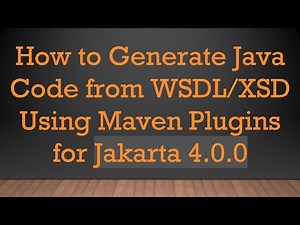 How to Generate Java Code from WSDL/XSD Using Maven Plugins for Jakarta 4.0.0