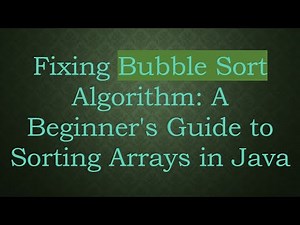 Fixing Bubble Sort Algorithm: A Beginner's Guide to Sorting Arrays in Java
