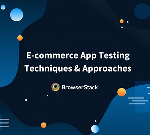 E-commerce App Testing Techniques and Approaches | BrowserStack