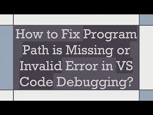 How to Fix Program Path is Missing or Invalid Error in VS Code Debugging?